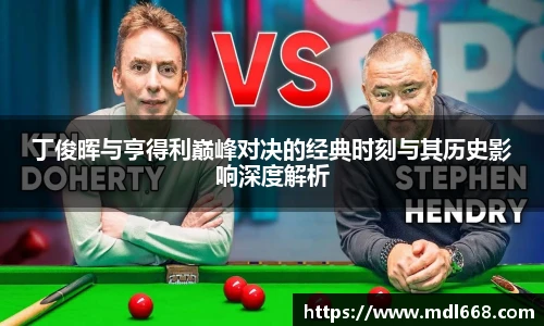 6686体育丁俊晖与亨得利巅峰对决的经典时刻与其历史影响深度解析